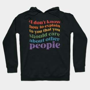 I dont know how to explain to you that you should care about other people Hoodie